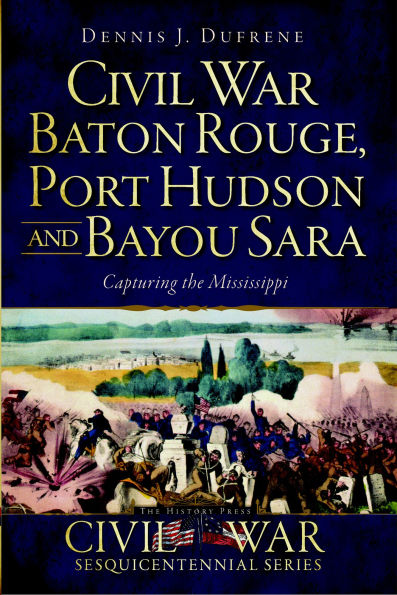 Civil War Baton Rouge, Port Hudson and Bayou Sara: Capturing the Mississippi