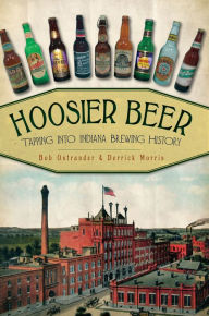 Title: Hoosier Beer: Tapping Into Indiana's Brewing History, Author: Bob Ostrander