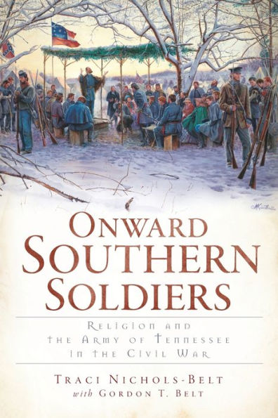Onward Southern Soldiers:: Religion and the Army of Tennessee Civil War
