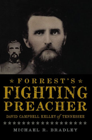 Forrest's Fighting Preacher:: David Campbell Kelley of Tennessee