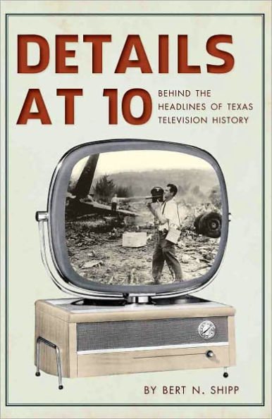 Details at Ten:: Behind the Headlines of Texas Television History