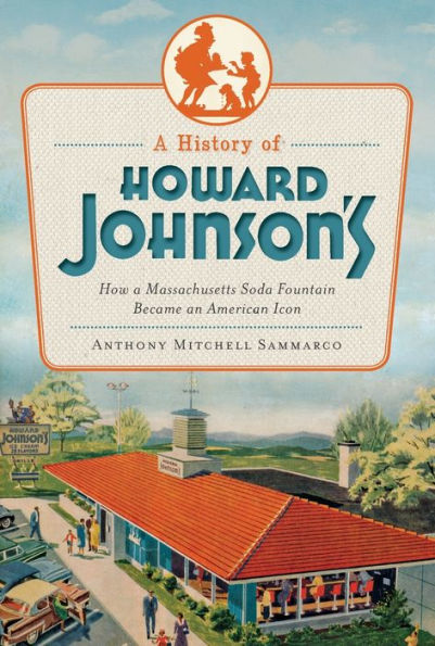 A History of Howard Johnson's: How a Massachusetts Soda Fountain Became an American Icon