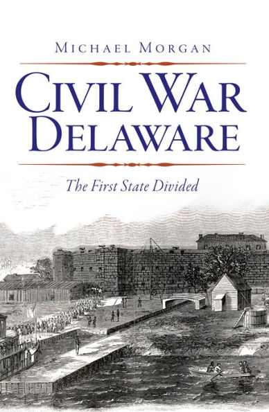 Civil War Delaware:: The First State Divided