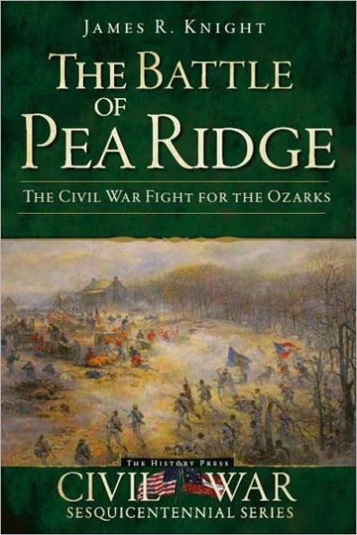 the Battle of Pea Ridge: Civil War Fight for Ozarks