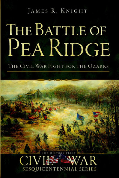 the Battle of Pea Ridge: Civil War Fight for Ozarks