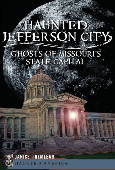 Haunted Jefferson City:: Ghosts of Missouri's State Capital