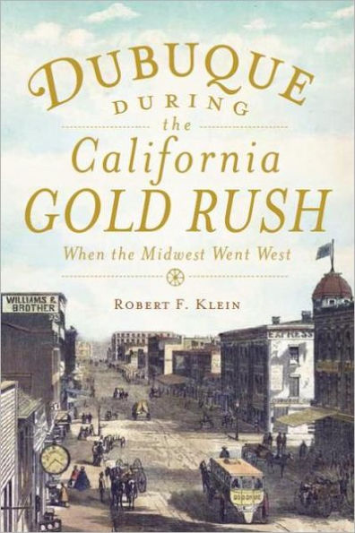 Dubuque During the California Gold Rush:: When Midwest Went West