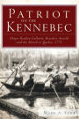 Patriot on the Kennebec:: Major Reuben Colburn, Benedict Arnold and the March to Quebec, 1775