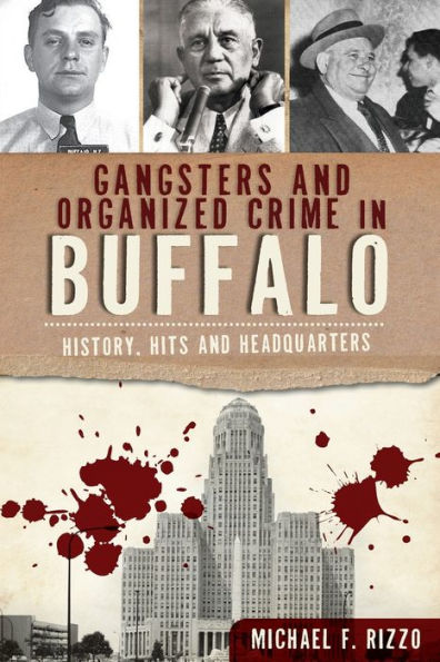 Gangsters and Organized Crime in Buffalo: History, Hits and Headquarters