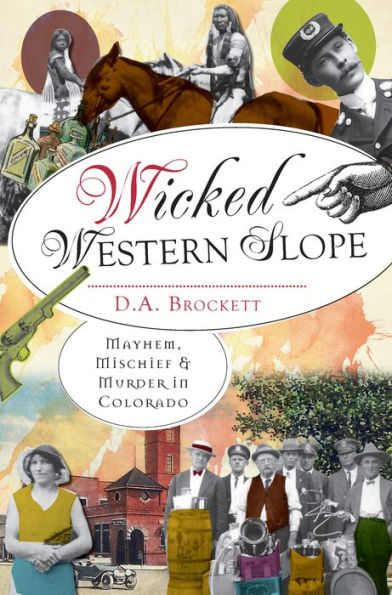 Wicked Western Slope: Mayhem, Mischief and Murder Colorado