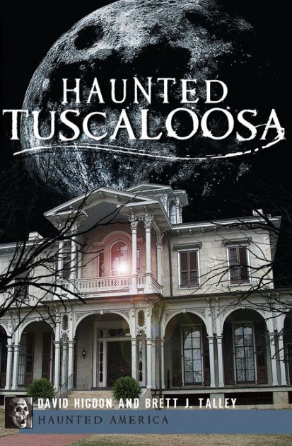 Haunted Tuscaloosa by David Higdon, Brett Talley, Paperback | Barnes ...