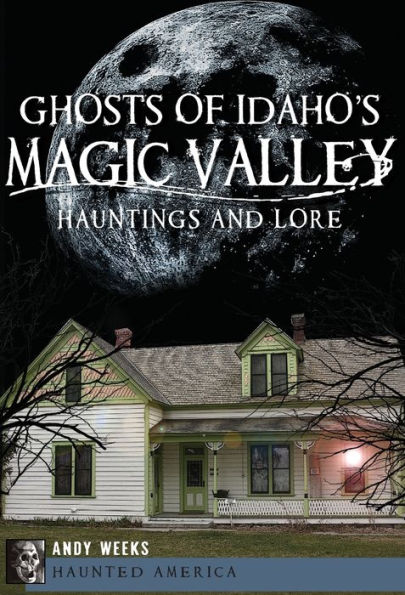 Ghosts of Idaho's Magic Valley:: Hauntings and Lore