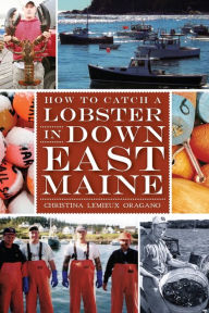 Title: How to Catch a Lobster in Down East Maine, Author: Christina Lemieux Oragano