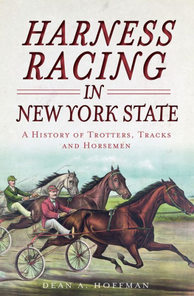 Harness Racing New York State:: A History of Trotters, Tracks and Horsemen