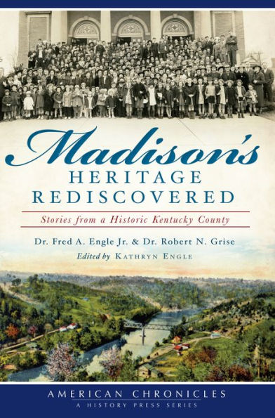 Madison's Heritage Rediscovered:: Stories From A Historic Kentucky County