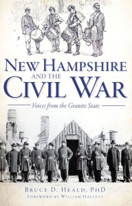 Title: New Hampshire and the Civil War: Voices from the Granite State, Author: Bruce D. Heald