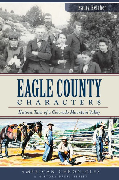 Eagle County Characters:: Historic Tales of a Colorado Mountain Valley