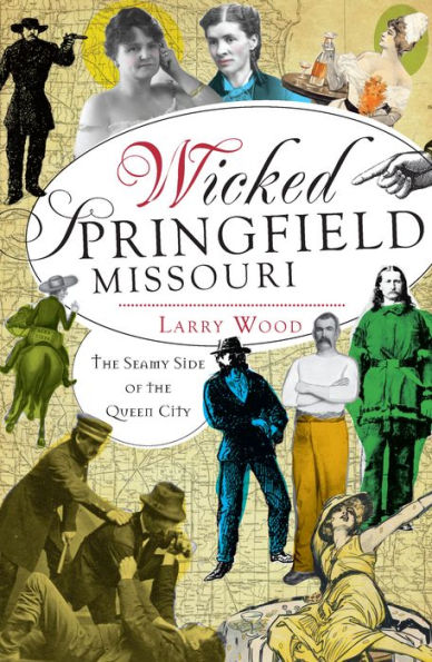 Wicked Springfield, Missouri:: the Seamy Side of Queen City