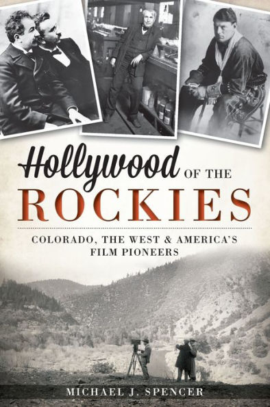 Hollywood of the Rockies:: Colorado, West and America's Film Pioneers