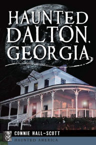 Title: Haunted Dalton, Georgia, Author: Connie Hall-Scott