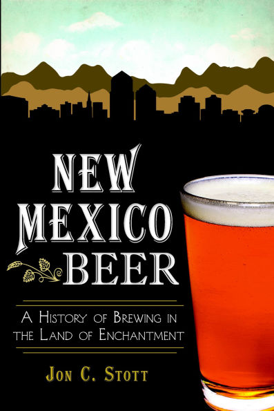 New Mexico Beer: A History of Brewing in the Land of Enchantment