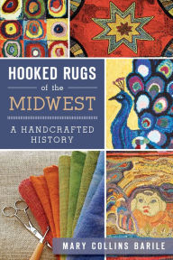 Title: Hooked Rugs of the Midwest:: A Handcrafted History, Author: Mary Collins Barile