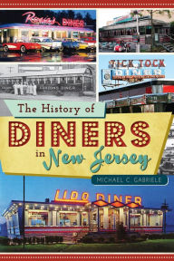 Title: The History of Diners in New Jersey, Author: Michael C. Gabriele