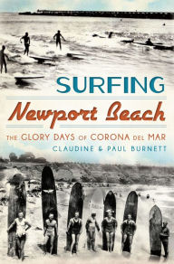 Title: Surfing Newport Beach: The Glory Days of Corona Del Mar, Author: Claudine E. Burnett
