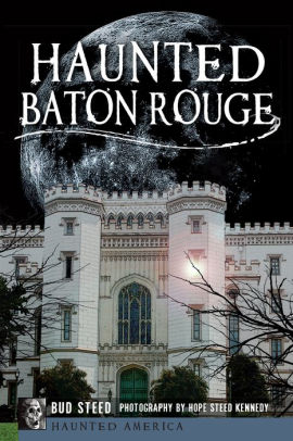 Haunted Baton Rouge By Bud Steed Paperback Barnes Noble