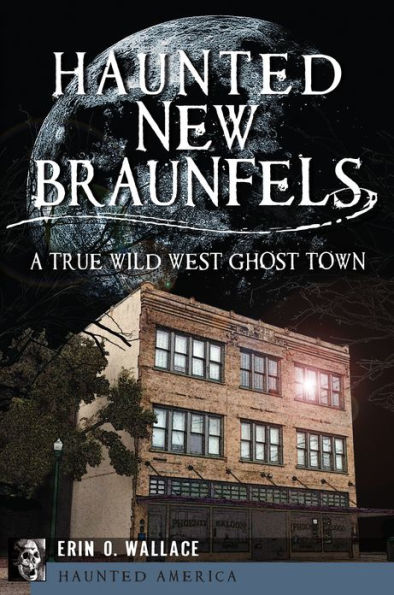 Haunted New Braunfels: A True Wild West Ghost Town