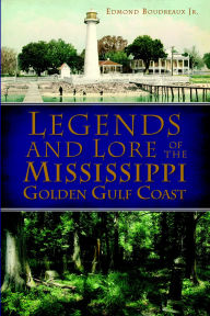 Title: Legends and Lore of the Mississippi Golden Gulf Coast, Author: Edmond Boudreaux Jr