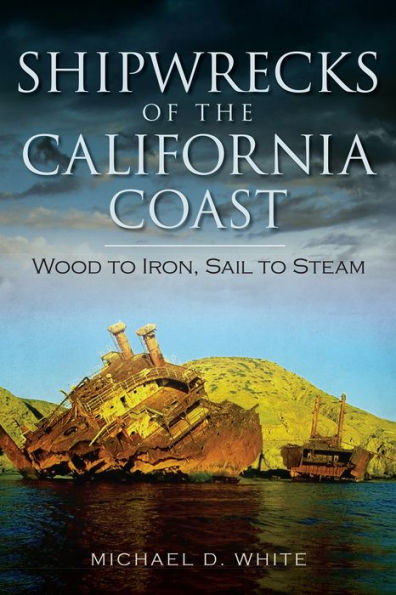 Shipwrecks of the California Coast:: Wood to Iron, Sail Steam