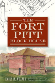 Title: The Fort Pitt Block House, Author: PA Fort Pitt Society of the Daughters of the American Revolution of Allegheny County