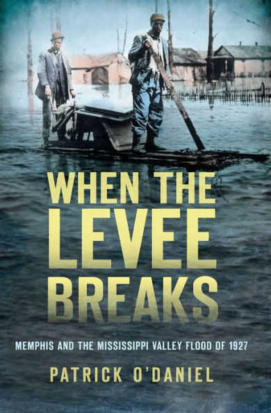 When the Levee Breaks:: Memphis and Mississippi Valley Flood of 1927