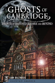 Title: Ghosts of Cambridge: Haunts of Harvard Square and Beyond, Author: Sam Baltrusis