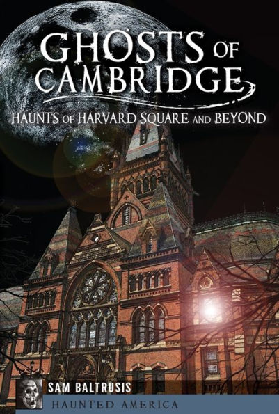 Ghosts of Cambridge: Haunts of Harvard Square and Beyond