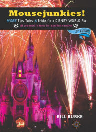Title: Mousejunkies!: More Tips, Tales, and Tricks for a Disney World Fix: All You Need to Know for a Perfect Vacation, Author: Bill Burke