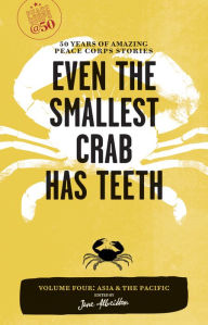 Title: Even the Smallest Crab Has Teeth: 50 Years of Amazing Peace Corps Stories: Volume Four: Asia and the Pacific, Author: Jane Albritton