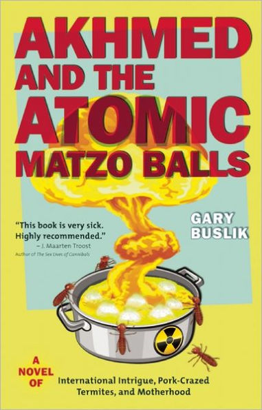 Akhmed and the Atomic Matzo Balls: A Novel of International Intrigue, Pork-Crazed Termites, Motherhood