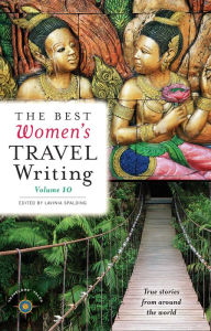 Title: The Best Women's Travel Writing, Volume 10: True Stories from Around the World, Author: Lavinia Spalding