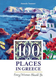 Title: 100 Places in Greece Every Woman Should Go, Author: Amanda Summer