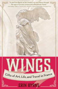 Title: Wings: Gifts of Art, Life, and Travel in France, Author: Erin Byrne
