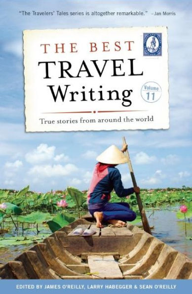 the Best Travel Writing, Volume 11: True Stories from Around World
