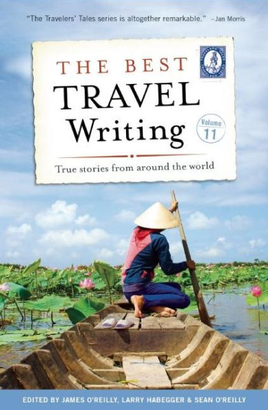 The Best Travel Writing, Volume 11: True Stories from Around the World