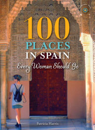 Title: 100 Places in Spain Every Woman Should Go, Author: Patricia Harris