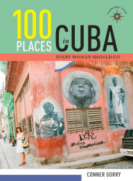 Title: 100 Places in Cuba Every Woman Should Go, Author: Conner Gorry