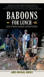 Title: Baboons for Lunch: And Other Sordid Adventures, Author: James Michael Dorsey