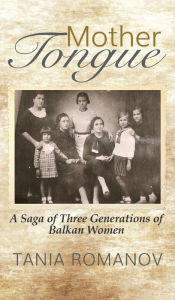 Title: Mother Tongue: A Saga of Three Generations of Balkan Women, Author: Tania Romanov