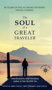 Title: The Soul of a Great Traveler: 10 Years of Solas Award-Winning Travel Stories, Author: James O'Reilly