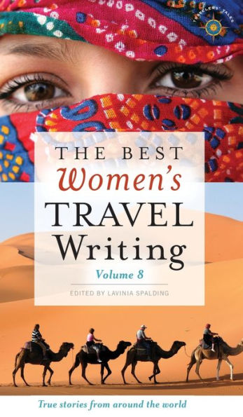 the Best Women's Travel Writing, Volume 8: True Stories from Around World